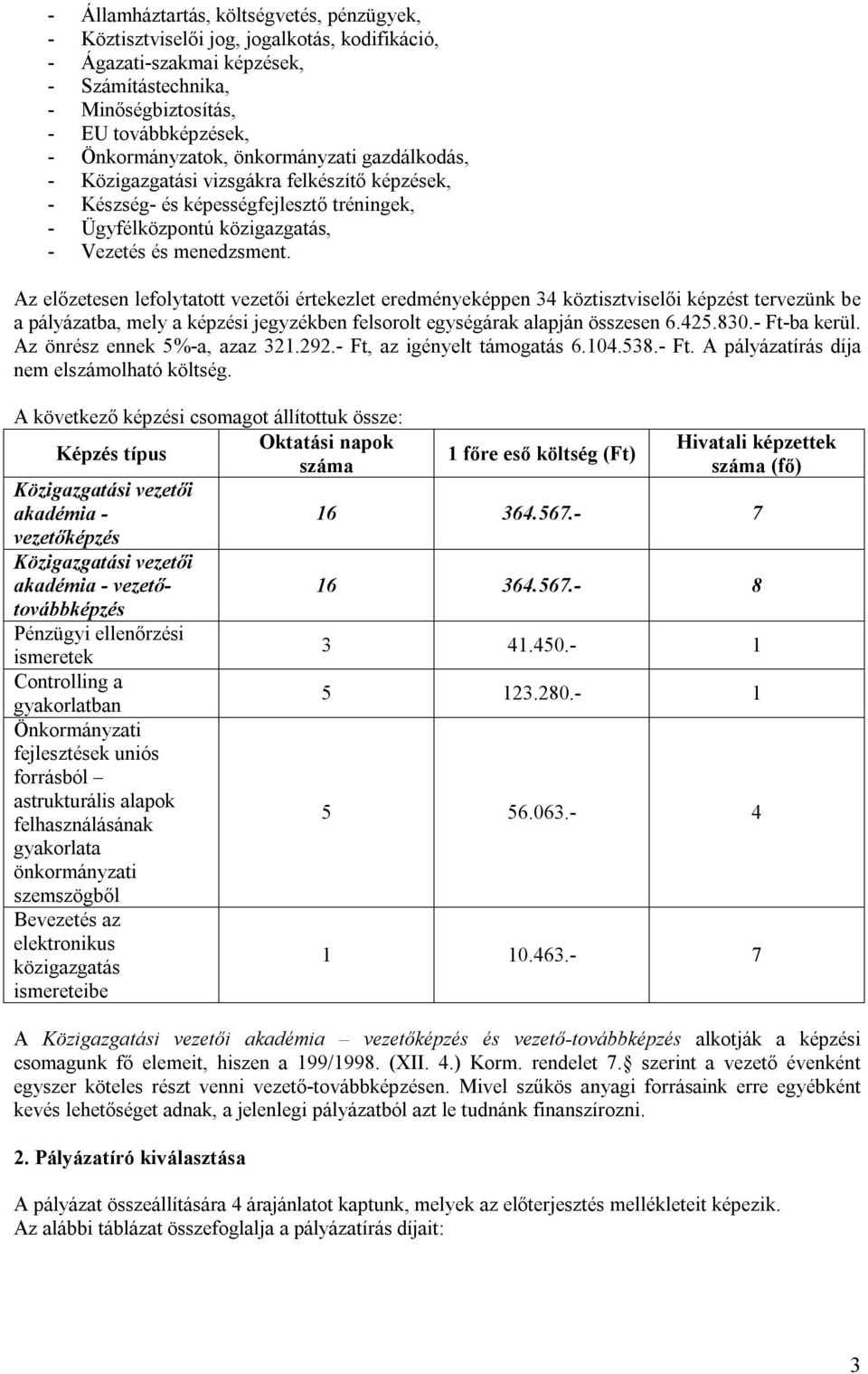 Az előzetesen lefolytatott vezetői értekezlet eredményeképpen 34 köztisztviselői képzést tervezünk be a pályázatba, mely a képzési jegyzékben felsorolt egységárak alapján összesen 6.425.830.