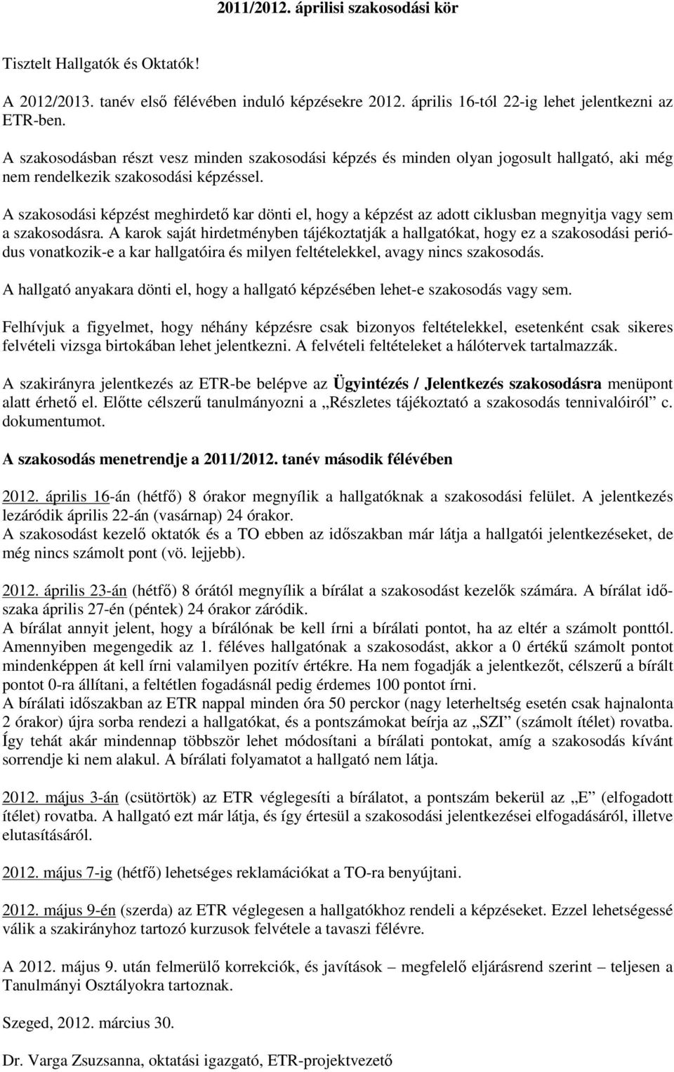 A szakosodási képzést meghirdető kar dönti el, hogy a képzést az adott ciklusban megnyitja vagy sem a szakosodásra.