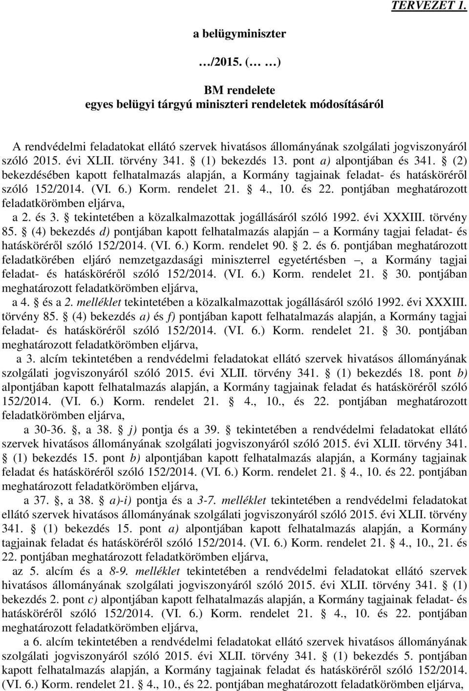 (1) bekezdés 13. pont a) alpontjában és 341. (2) bekezdésében kapott felhatalmazás alapján, a Kormány tagjainak feladat és hatásköréről szóló 152/2014. (VI. 6.) Korm. rendelet 21. 4., 10. és 22.