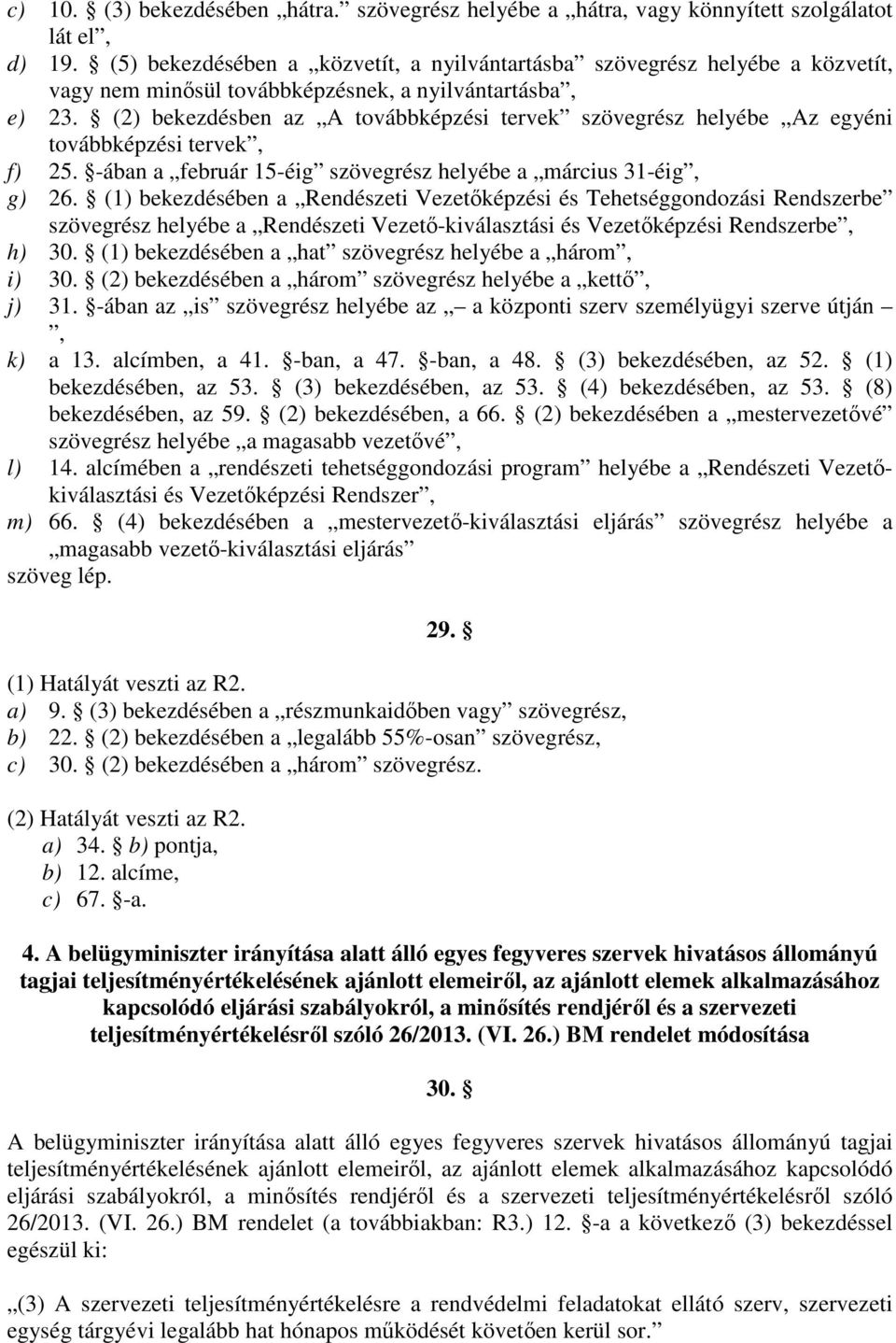 (2) bekezdésben az A továbbképzési tervek szövegrész helyébe Az egyéni továbbképzési tervek, f) 25. ában a február 15éig szövegrész helyébe a március 31éig, g) 26.