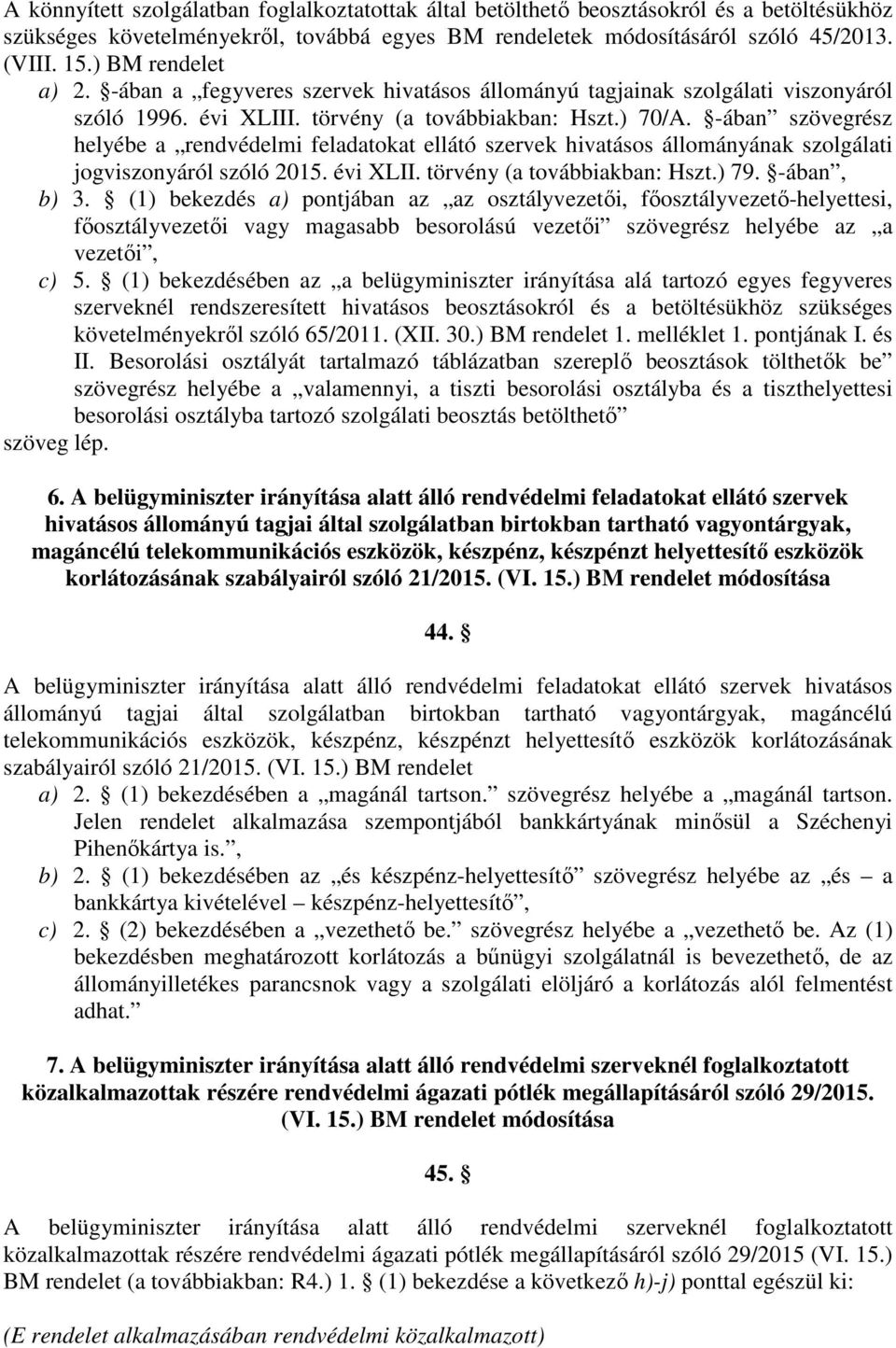 ában szövegrész helyébe a rendvédelmi feladatokat ellátó szervek hivatásos állományának szolgálati jogviszonyáról szóló 2015. évi XLII. törvény (a továbbiakban: Hszt.) 79. ában, b) 3.