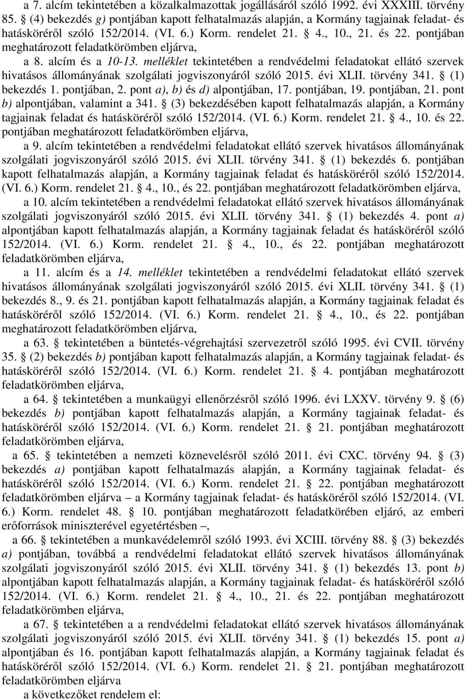 pontjában meghatározott feladatkörömben eljárva, a 8. alcím és a 1013. melléklet tekintetében a rendvédelmi feladatokat ellátó szervek hivatásos állományának szolgálati jogviszonyáról szóló 2015.