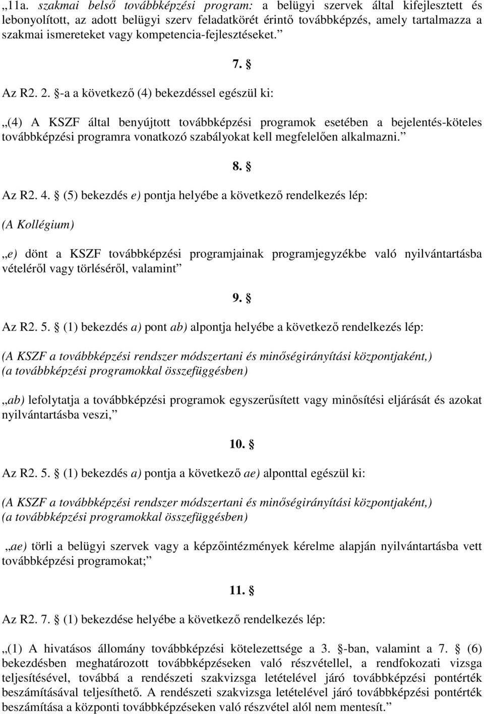 a a következő (4) bekezdéssel egészül ki: (4) A KSZF által benyújtott továbbképzési programok esetében a bejelentésköteles továbbképzési programra szabályokat kell megfelelően alkalmazni. 8. Az R2. 4.