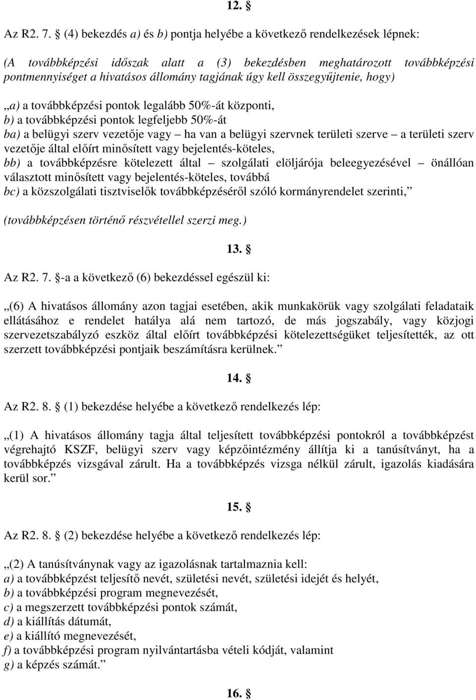 kell összegyűjtenie, hogy) a) a továbbképzési pontok legalább 50%át központi, b) a továbbképzési pontok legfeljebb 50%át ba) a belügyi szerv vezetője vagy ha van a belügyi szervnek területi szerve a