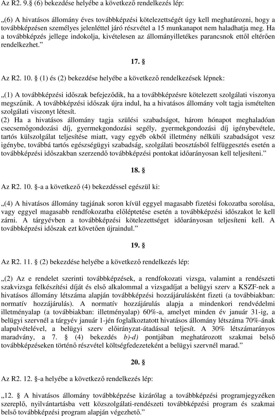 munkanapot nem haladhatja meg. Ha a továbbképzés jellege indokolja, kivételesen az állományilletékes parancsnok ettől eltérően rendelkezhet. 17. Az R2. 10.