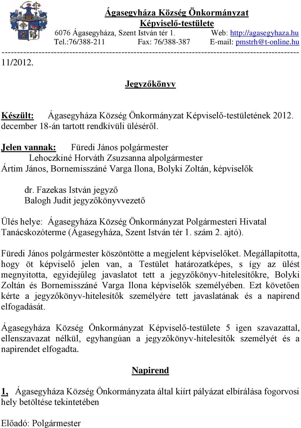 december 18-án tartott rendkívüli üléséről. Jelen vannak: polgármester Lehoczkiné Horváth Zsuzsanna alpolgármester Ártim János, Bornemisszáné Varga Ilona, Bolyki Zoltán, képviselők dr.