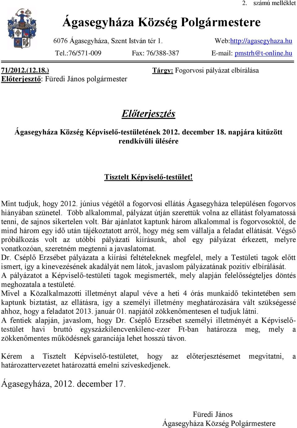 napjára kitűzött rendkívüli ülésére Tisztelt Képviselő-testület! Mint tudjuk, hogy 2012. június végétől a fogorvosi ellátás Ágasegyháza településen fogorvos hiányában szünetel.