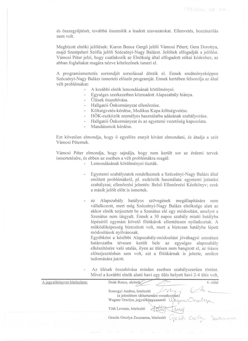 Vámosi Péter jelzi, hogy csatlakozik az Elnökség által elfogadott etikai kódexhez, az abban foglaltakat magára nézve kötelezőnek ismeri el. A programismertetés sorrendjét sorsolással döntik el.