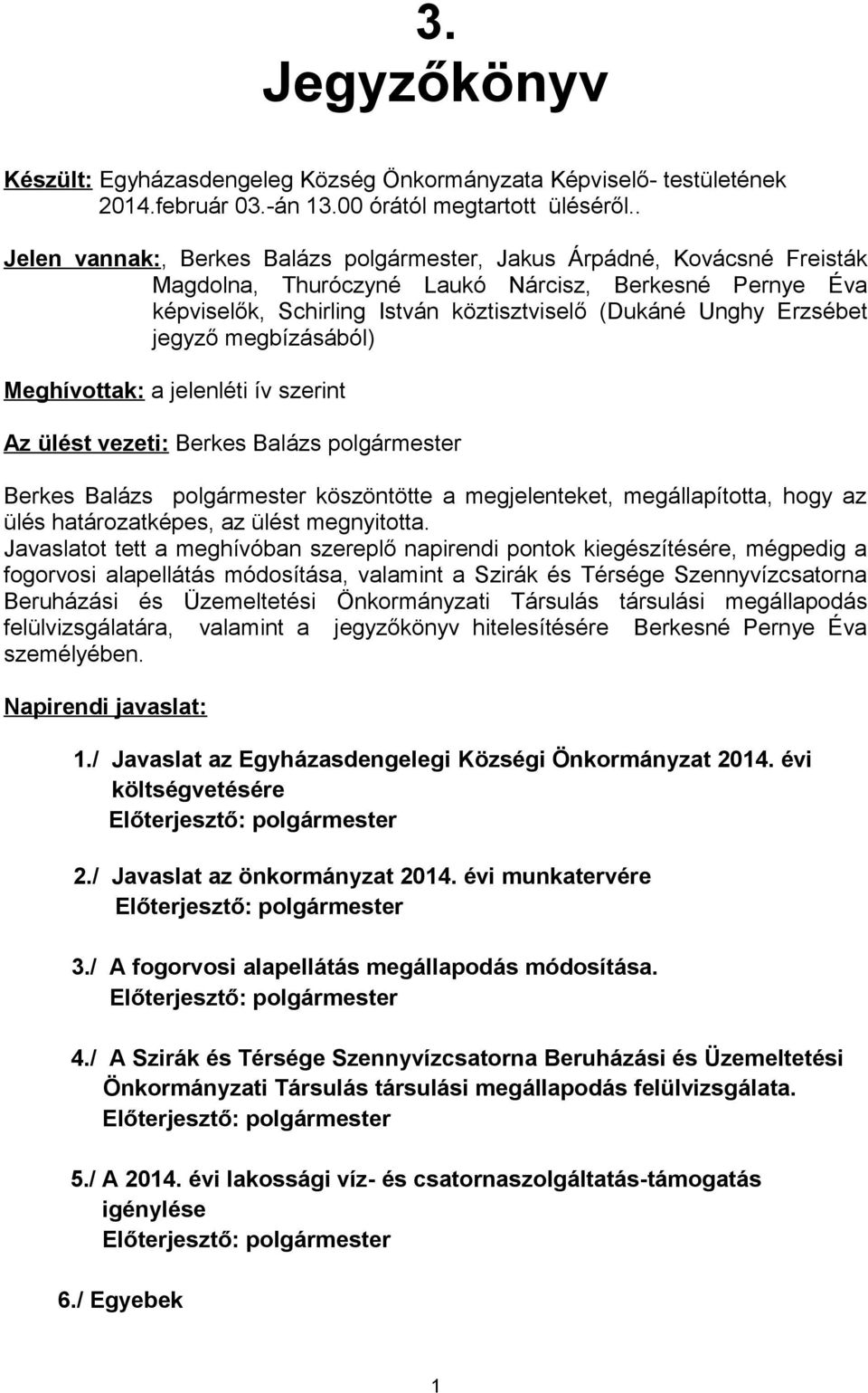 Erzsébet jegyző megbízásából) Meghívottak: a jelenléti ív szerint Az ülést vezeti: Berkes Balázs polgármester Berkes Balázs polgármester köszöntötte a megjelenteket, megállapította, hogy az ülés