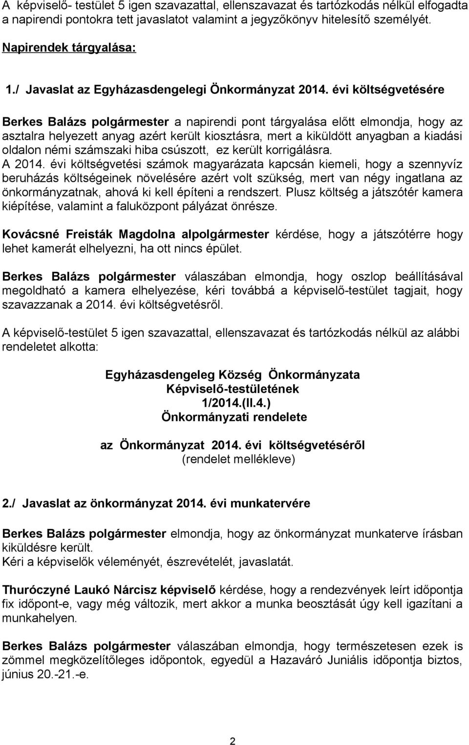 évi költségvetésére Berkes Balázs polgármester a napirendi pont tárgyalása előtt elmondja, hogy az asztalra helyezett anyag azért került kiosztásra, mert a kiküldött anyagban a kiadási oldalon némi