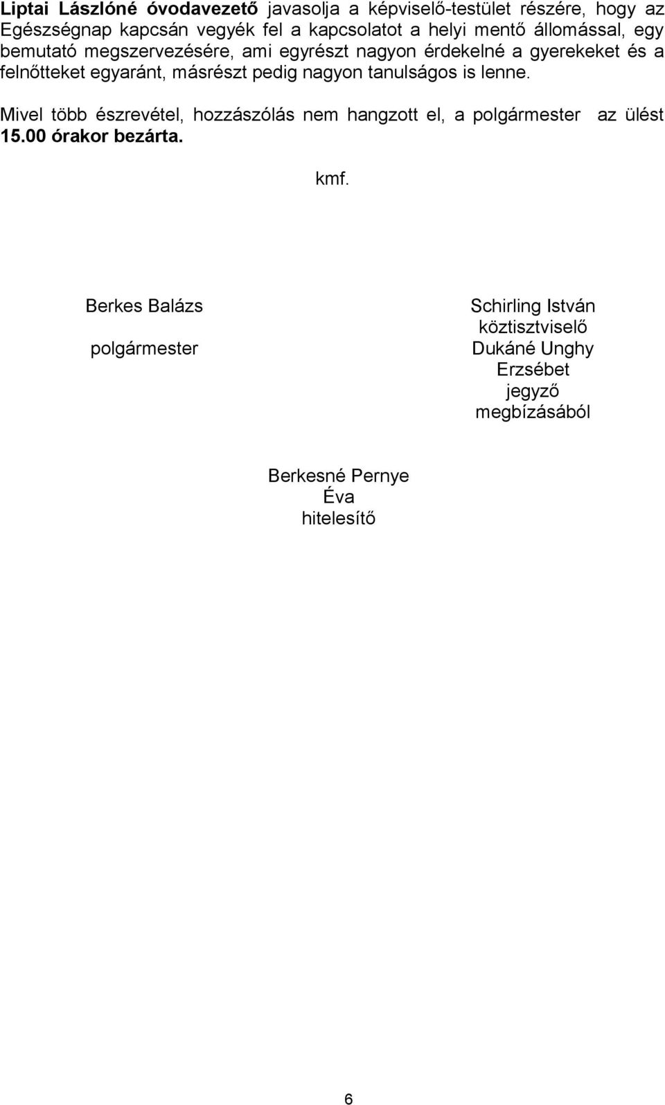 pedig nagyon tanulságos is lenne. Mivel több észrevétel, hozzászólás nem hangzott el, a polgármester az ülést 15.00 órakor bezárta.