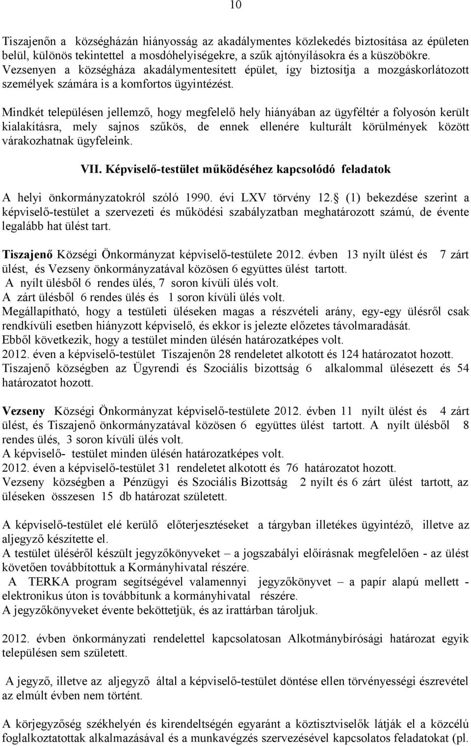 Mindkét településen jellemző, hogy megfelelő hely hiányában az ügyféltér a folyosón került kialakításra, mely sajnos szűkös, de ennek ellenére kulturált körülmények között várakozhatnak ügyfeleink.