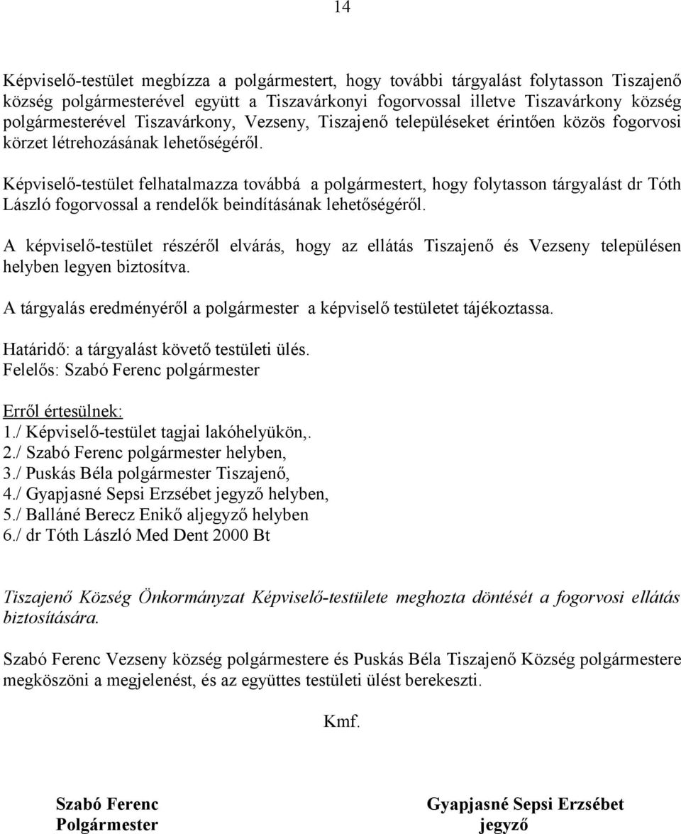 Képviselő-testület felhatalmazza továbbá a polgármestert, hogy folytasson tárgyalást dr Tóth László fogorvossal a rendelők beindításának lehetőségéről.