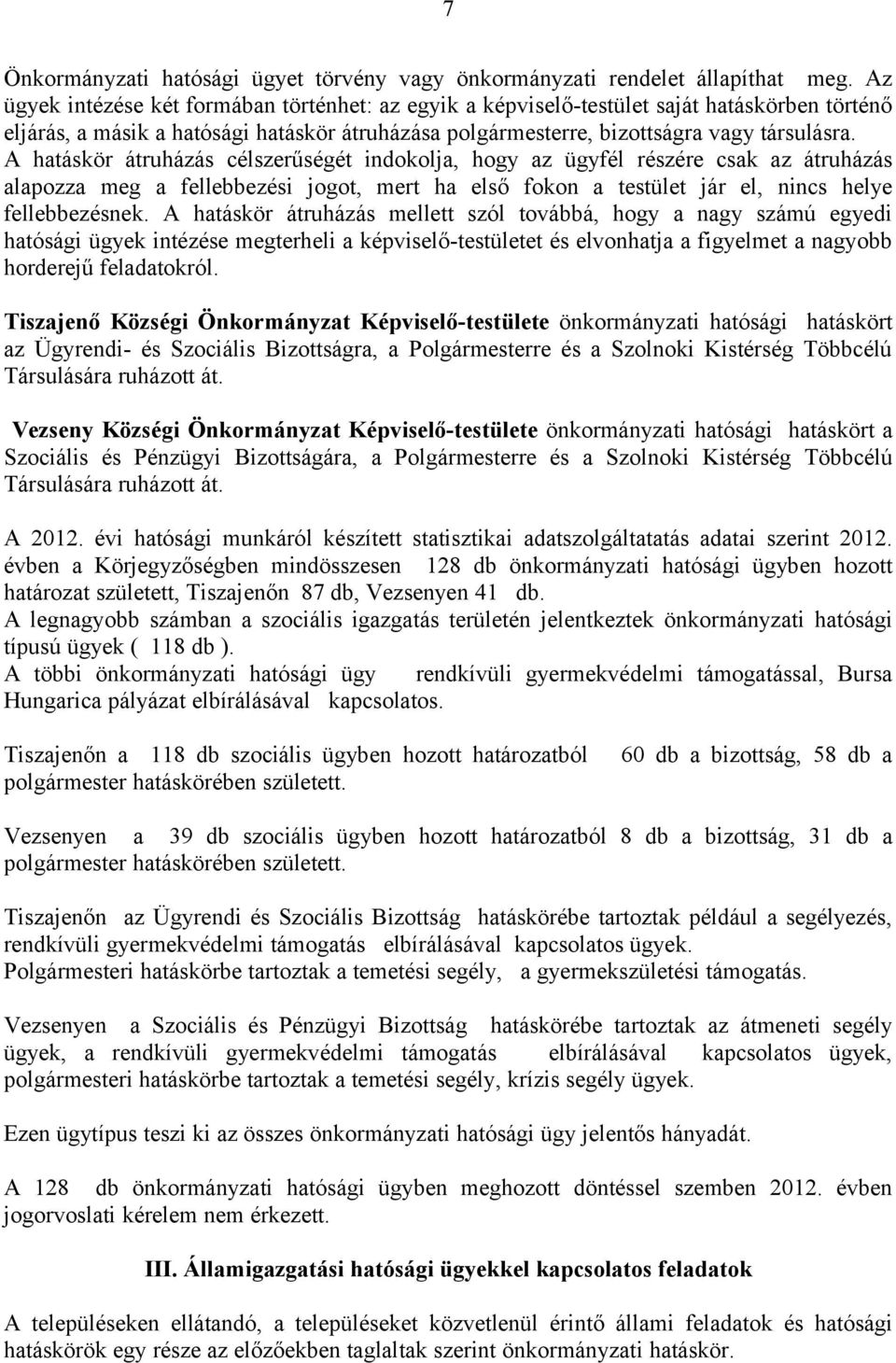 A hatáskör átruházás célszerűségét indokolja, hogy az ügyfél részére csak az átruházás alapozza meg a fellebbezési jogot, mert ha első fokon a testület jár el, nincs helye fellebbezésnek.