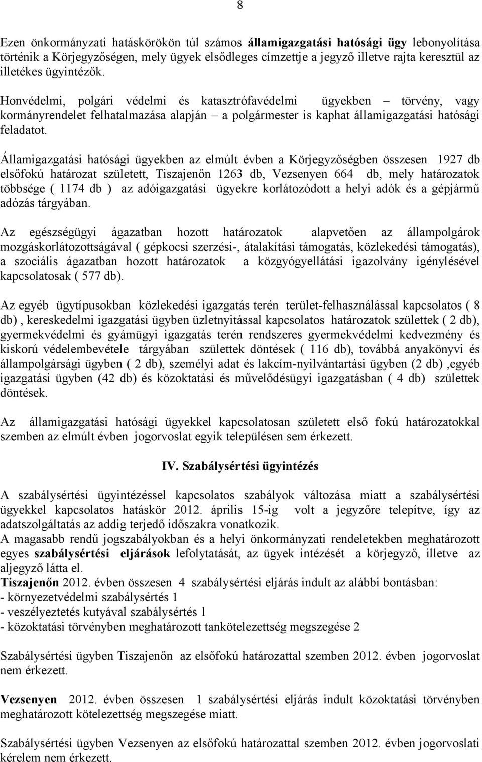 Államigazgatási hatósági ügyekben az elmúlt évben a Körjegyzőségben összesen 1927 db elsőfokú határozat született, Tiszajenőn 1263 db, Vezsenyen 664 db, mely határozatok többsége ( 1174 db ) az