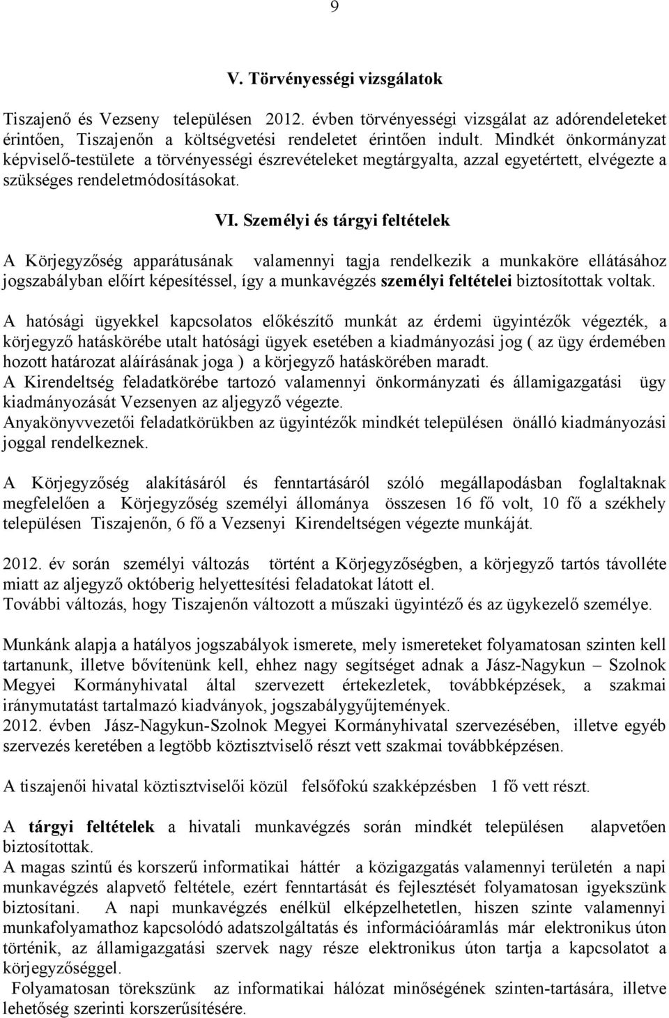 Személyi és tárgyi feltételek A Körjegyzőség apparátusának valamennyi tagja rendelkezik a munkaköre ellátásához jogszabályban előírt képesítéssel, így a munkavégzés személyi feltételei biztosítottak