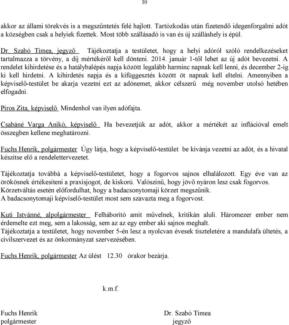 A rendelet kihirdetése és a hatálybalépés napja között legalább harminc napnak kell lenni, és december 2-ig ki kell hirdetni. A kihirdetés napja és a kifüggesztés között öt napnak kell eltelni.