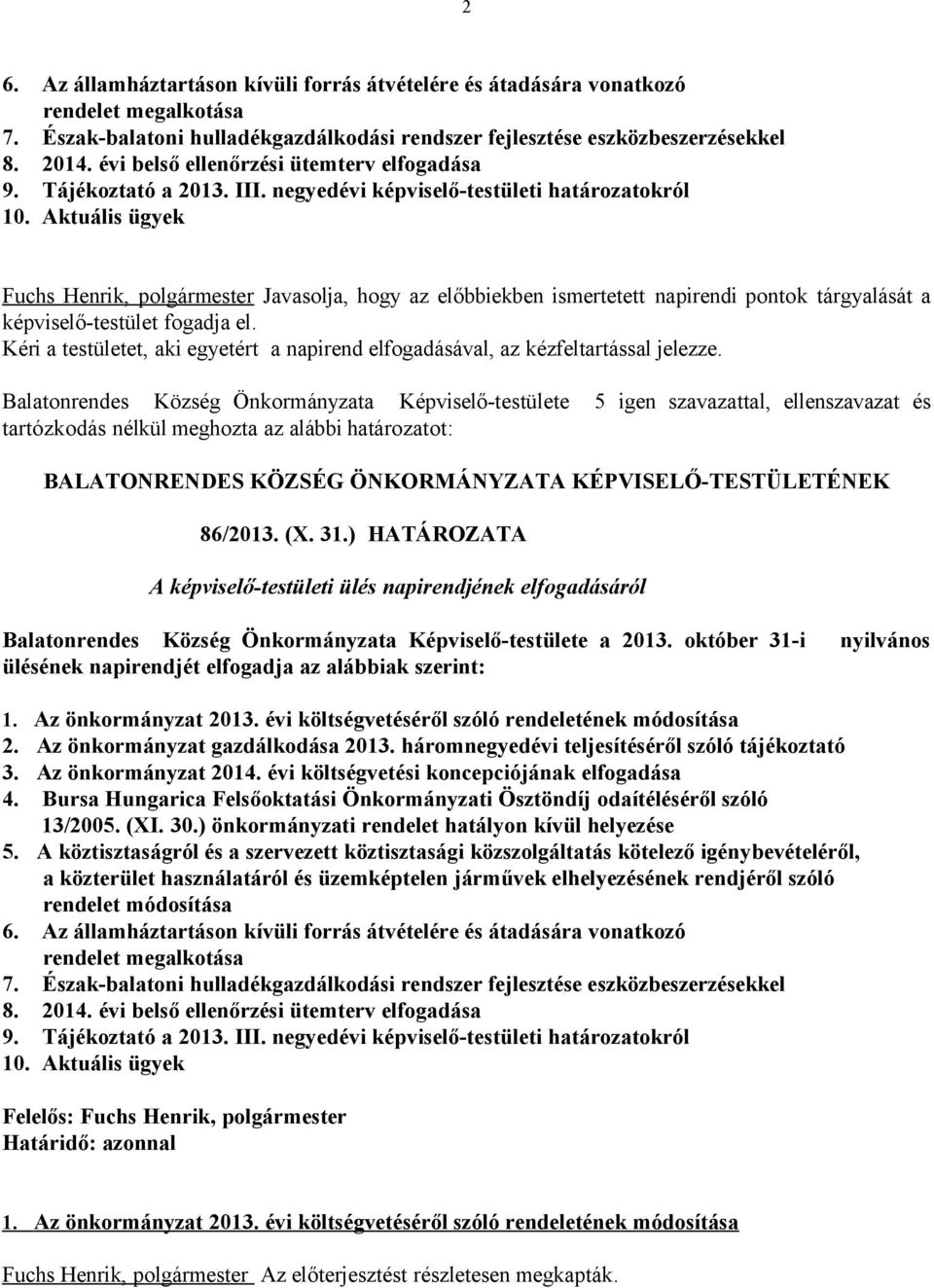 Aktuális ügyek Fuchs Henrik, polgármester Javasolja, hogy az előbbiekben ismertetett napirendi pontok tárgyalását a képviselő-testület fogadja el.