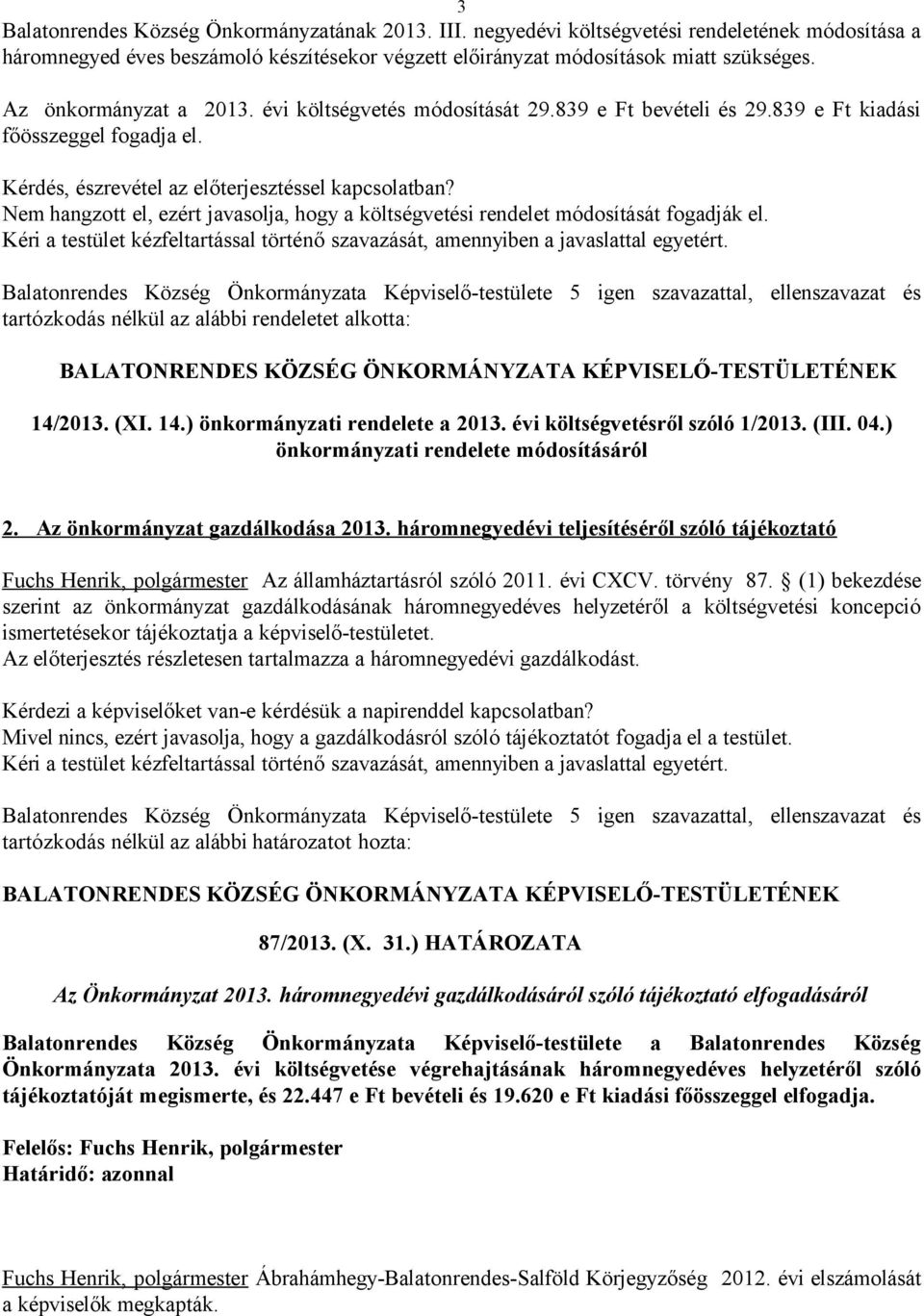 Nem hangzott el, ezért javasolja, hogy a költségvetési rendelet módosítását fogadják el. tartózkodás nélkül az alábbi rendeletet alkotta: 14/2013. (XI. 14.) önkormányzati rendelete a 2013.