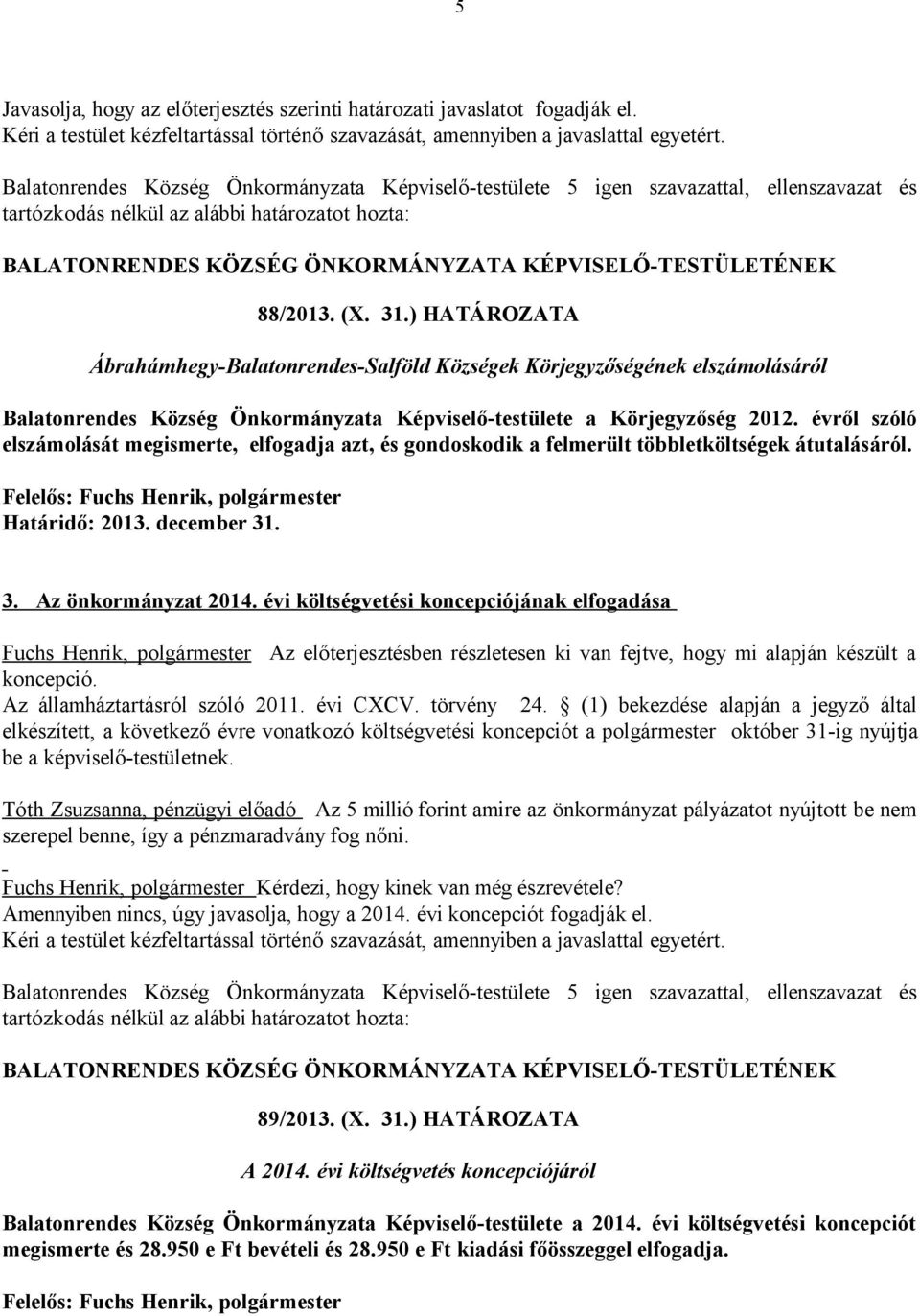 évről szóló elszámolását megismerte, elfogadja azt, és gondoskodik a felmerült többletköltségek átutalásáról. Határidő: 2013. december 31. 3. Az önkormányzat 2014.