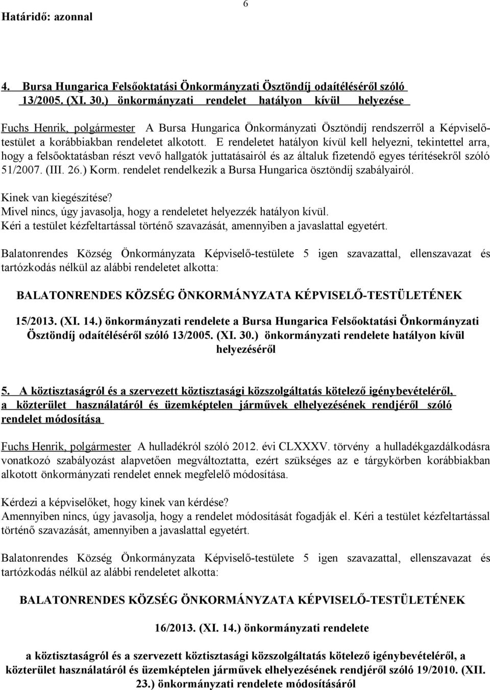 E rendeletet hatályon kívül kell helyezni, tekintettel arra, hogy a felsőoktatásban részt vevő hallgatók juttatásairól és az általuk fizetendő egyes térítésekről szóló 51/2007. (III. 26.) Korm.