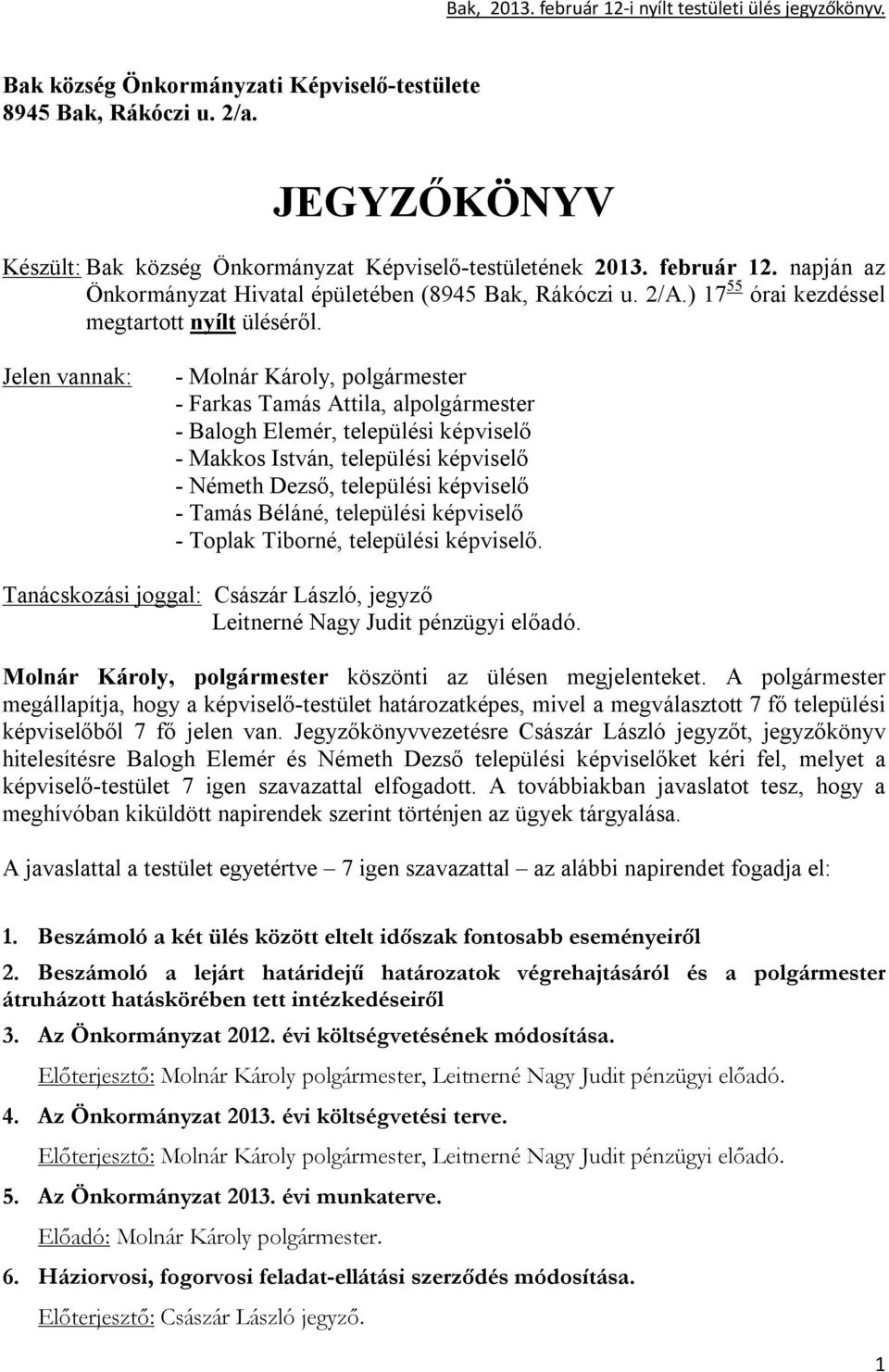 Jelen vannak: - Molnár Károly, polgármester - Farkas Tamás Attila, alpolgármester - Balogh Elemér, települési képviselő - Makkos István, települési képviselő - Németh Dezső, települési képviselő -