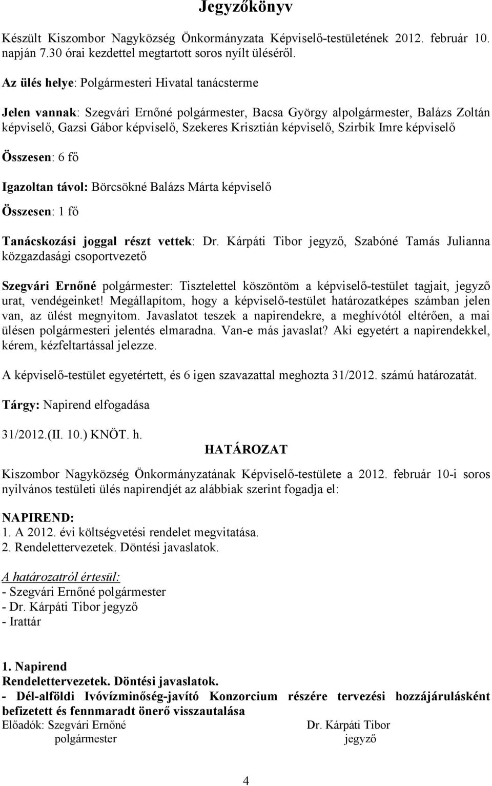 Szirbik Imre képviselı Összesen: 6 fı Igazoltan távol: Börcsökné Balázs Márta képviselı Összesen: 1 fı Tanácskozási joggal részt vettek: Dr.
