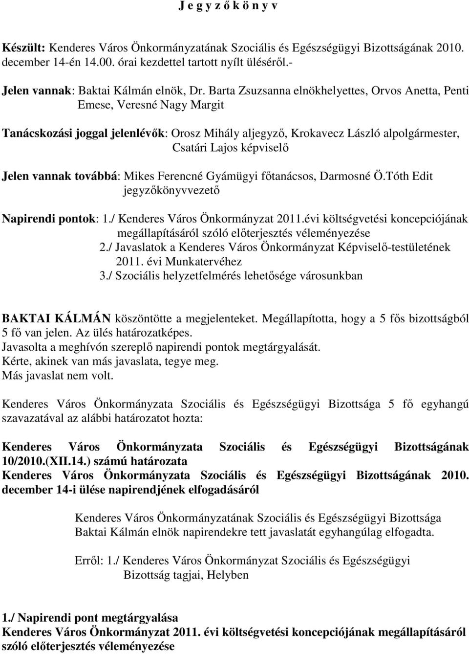 Barta Zsuzsanna elnökhelyettes, Orvos Anetta, Penti Emese, Veresné Nagy Margit Tanácskozási joggal jelenlévık: Orosz Mihály aljegyzı, Krokavecz László alpolgármester, Csatári Lajos képviselı Jelen