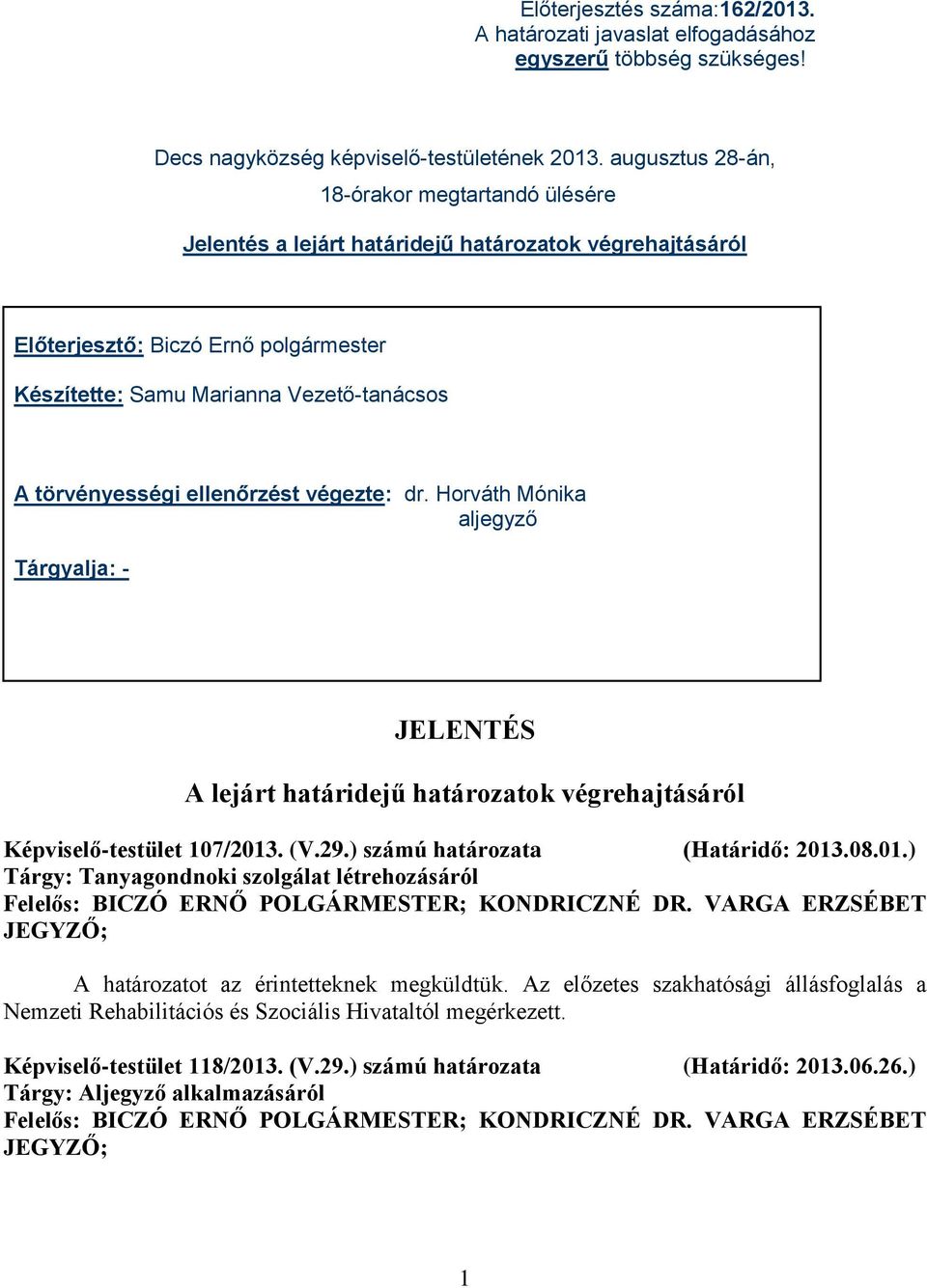 ellenőrzést végezte: dr. Horváth Mónika aljegyző Tárgyalja: - JELENTÉS A lejárt határidejű határozatok végrehajtásáról Képviselő-testület 107/2013