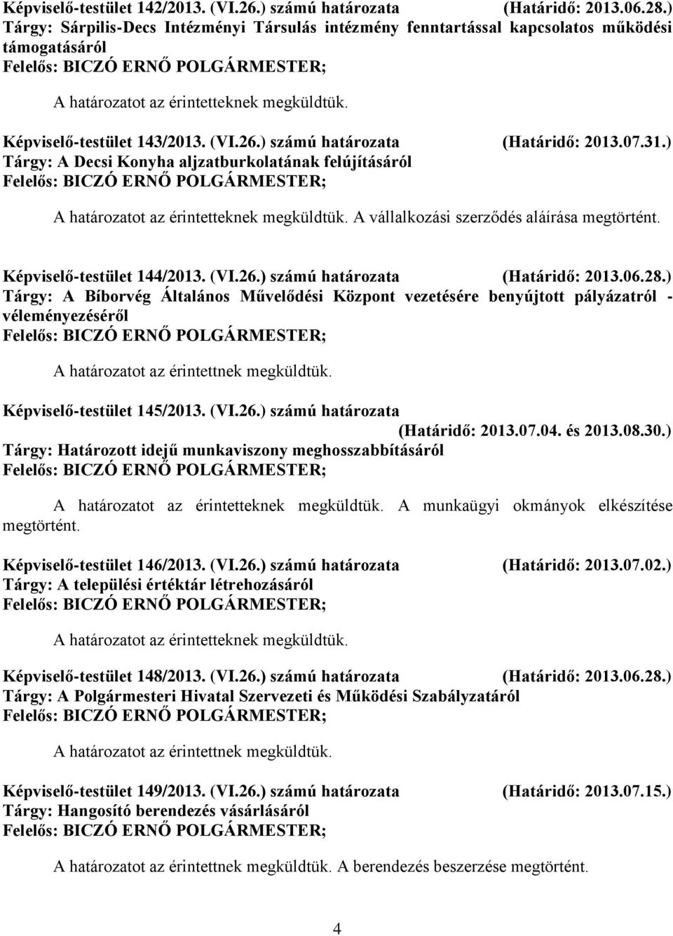) Tárgy: A Decsi Konyha aljzatburkolatának felújításáról A vállalkozási szerződés aláírása Képviselő-testület 144/2013. (VI.26.) számú határozata (Határidő: 2013.06.28.