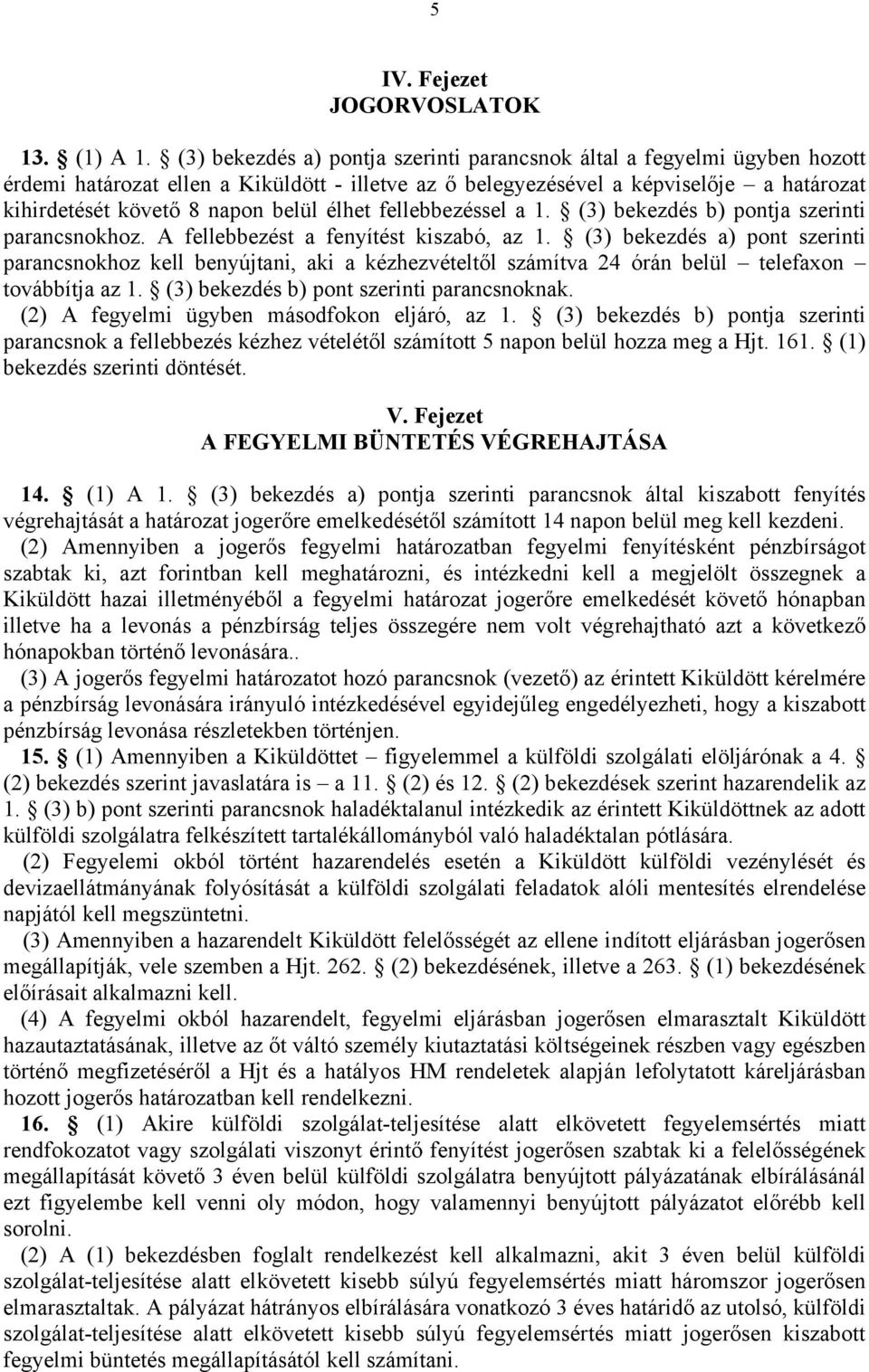 élhet fellebbezéssel a 1. (3) bekezdés b) pontja szerinti parancsnokhoz. A fellebbezést a fenyítést kiszabó, az 1.