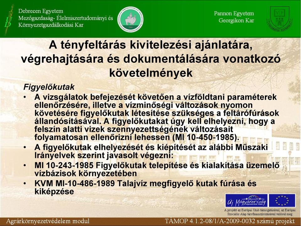 A figyelőkutakat úgy kell elhelyezni, hogy a felszín alatti vizek szennyezettségének változásait folyamatosan ellenőrizni lehessen (MI 10-450-1985).
