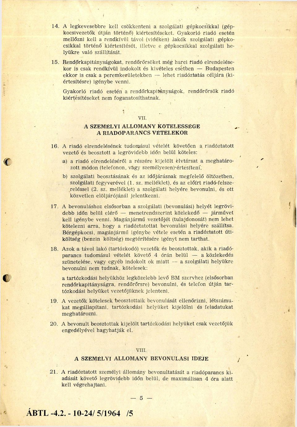 R e n dőrkapitányságokat, rend ő rő rsö k e t m ég harci r iadó elrendelése kor is csak rendkívül indokolt és kivételes esetben - B udapesten ekkor is csak a p e re m k erü lete k b e n - lehet