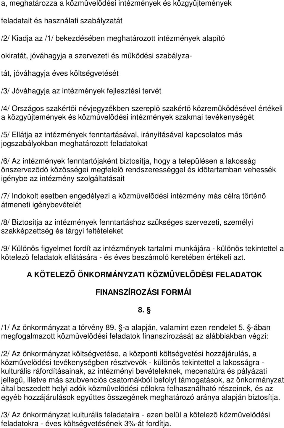 közgyûjtemények és közmûvelõdési intézmények szakmai tevékenységét /5/ Ellátja az intézmények fenntartásával, irányításával kapcsolatos más jogszabályokban meghatározott feladatokat /6/ Az