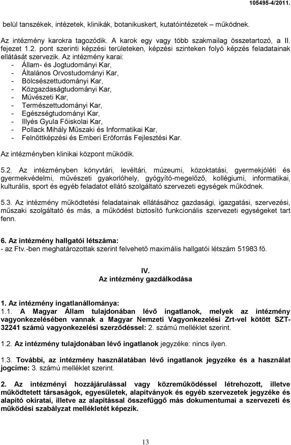 Az intézmény karai: - Állam- és Jogtudományi Kar, - Általános Orvostudományi Kar, - Bölcsészettudományi Kar, - Közgazdaságtudományi Kar, - Művészeti Kar, - Természettudományi Kar, - Egészségtudományi