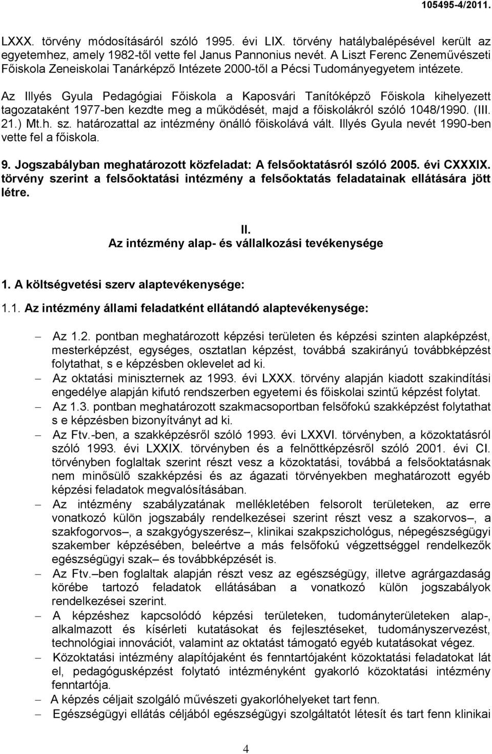 Az Illyés Gyula Pedagógiai Főiskola a Kaposvári Tanítóképző Főiskola kihelyezett tagozataként 1977-ben kezdte meg a működését, majd a főiskolákról szóló 1048/1990. (III. 21.) Mt.h. sz. határozattal az intézmény önálló főiskolává vált.