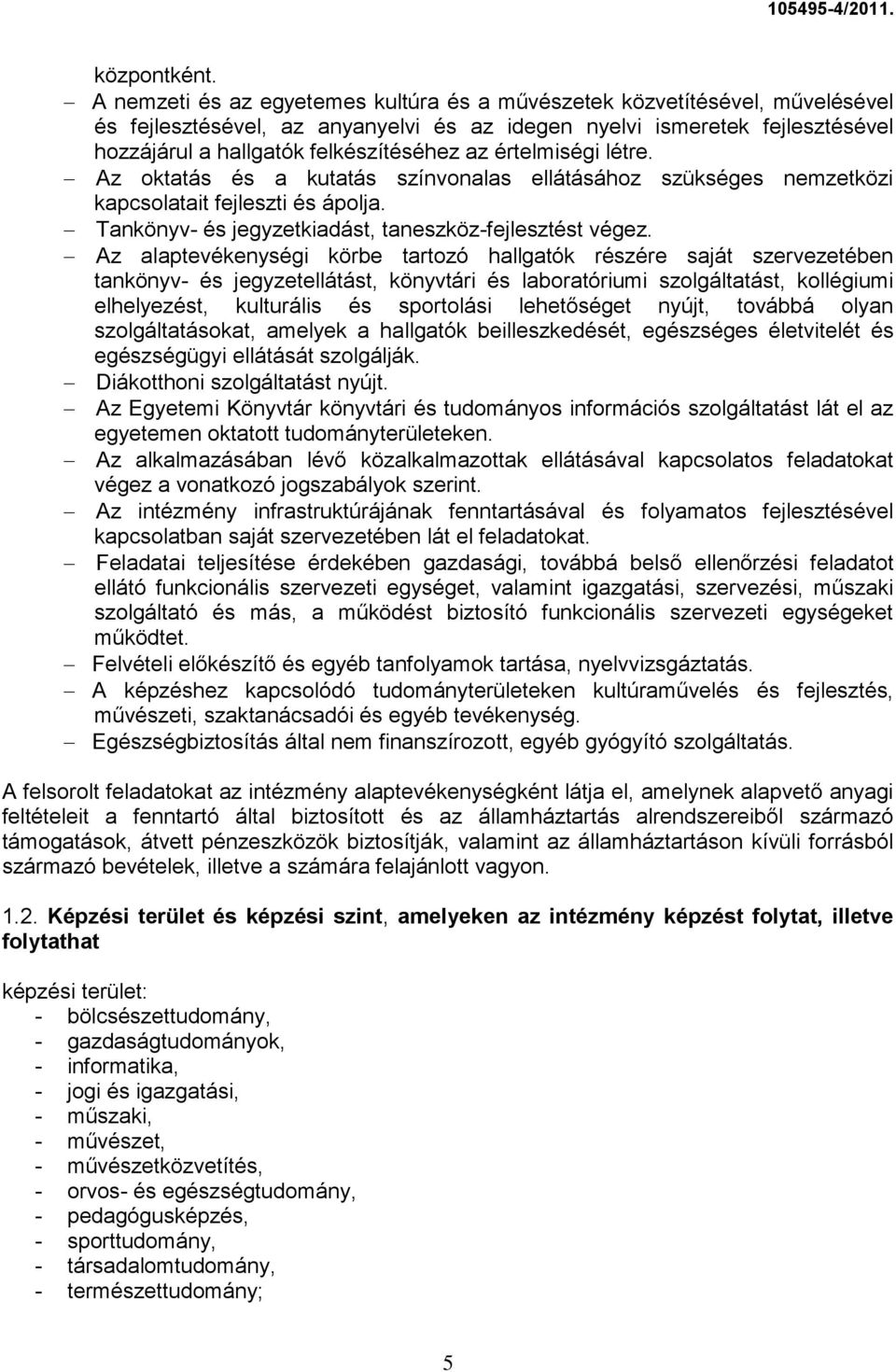 értelmiségi létre. Az oktatás és a kutatás színvonalas ellátásához szükséges nemzetközi kapcsolatait fejleszti és ápolja. Tankönyv- és jegyzetkiadást, taneszköz-fejlesztést végez.