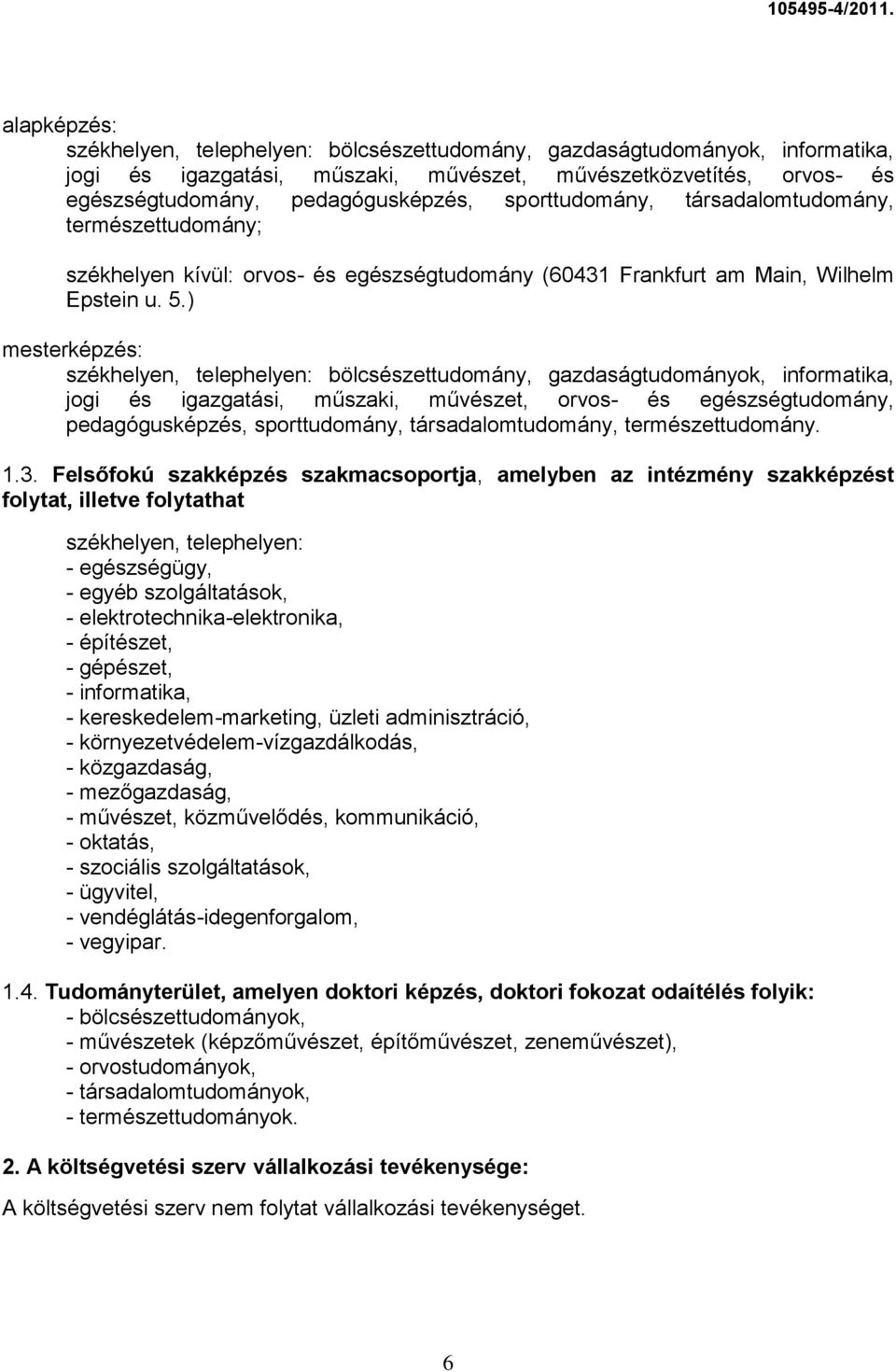 ) mesterképzés: székhelyen, telephelyen: bölcsészettudomány, gazdaságtudományok, informatika, jogi és igazgatási, műszaki, művészet, orvos- és egészségtudomány, pedagógusképzés, sporttudomány,