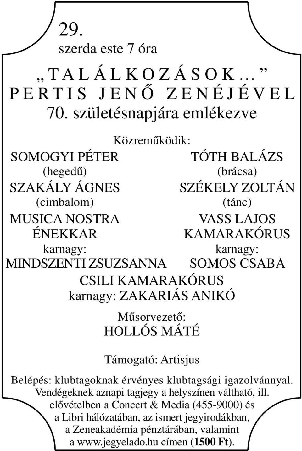 KAMARAKÓRUS karnagy: karnagy: MINDSZENTI ZSUZSANNA SOMOS CSABA CSILI KAMARAKÓRUS karnagy: ZAKARIÁS ANIKÓ Műsorvezető: HOLLÓS MÁTÉ Támogató: Artisjus Belépés: