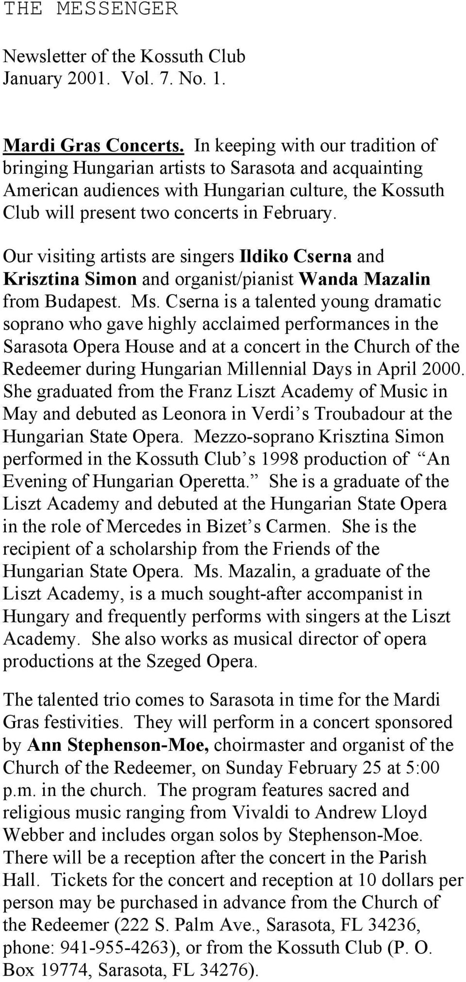Our visiting artists are singers Ildiko Cserna and Krisztina Simon and organist/pianist Wanda Mazalin from Budapest. Ms.