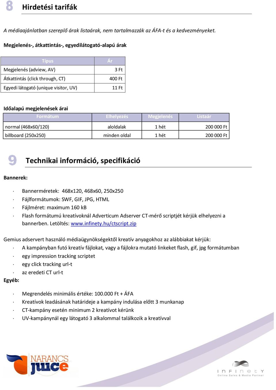 Formátum Elhelyezés Megjelenés Listaár normal (468x60/120) aloldalak 1 hét 200 000 Ft billboard (250x250) minden oldal 1 hét 200 000 Ft Bannerek: Technikai információ, specifikáció Bannerméretek: