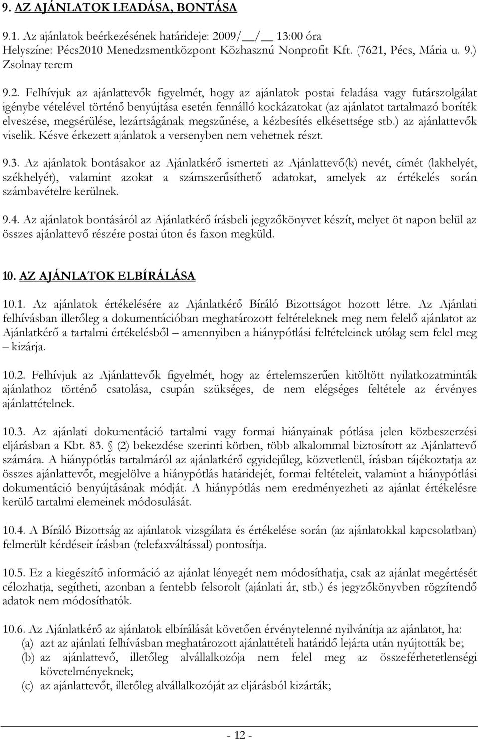 elveszése, megsérülése, lezártságának megszűnése, a kézbesítés elkésettsége stb.) az ajánlattevők viselik. Késve érkezett ajánlatok a versenyben nem vehetnek részt. 9.3.
