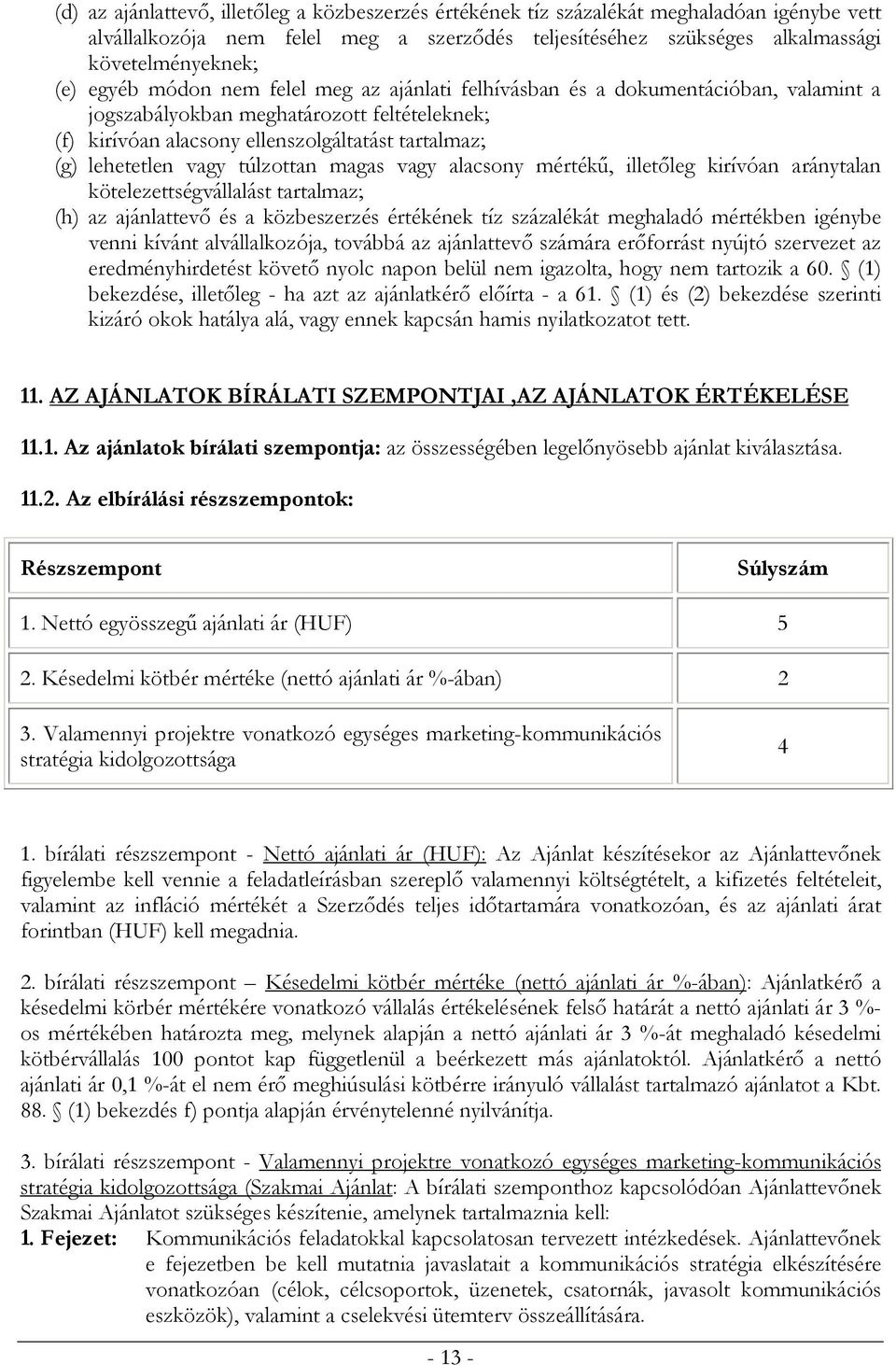túlzottan magas vagy alacsony mértékű, illetőleg kirívóan aránytalan kötelezettségvállalást tartalmaz; (h) az ajánlattevő és a közbeszerzés értékének tíz százalékát meghaladó mértékben igénybe venni