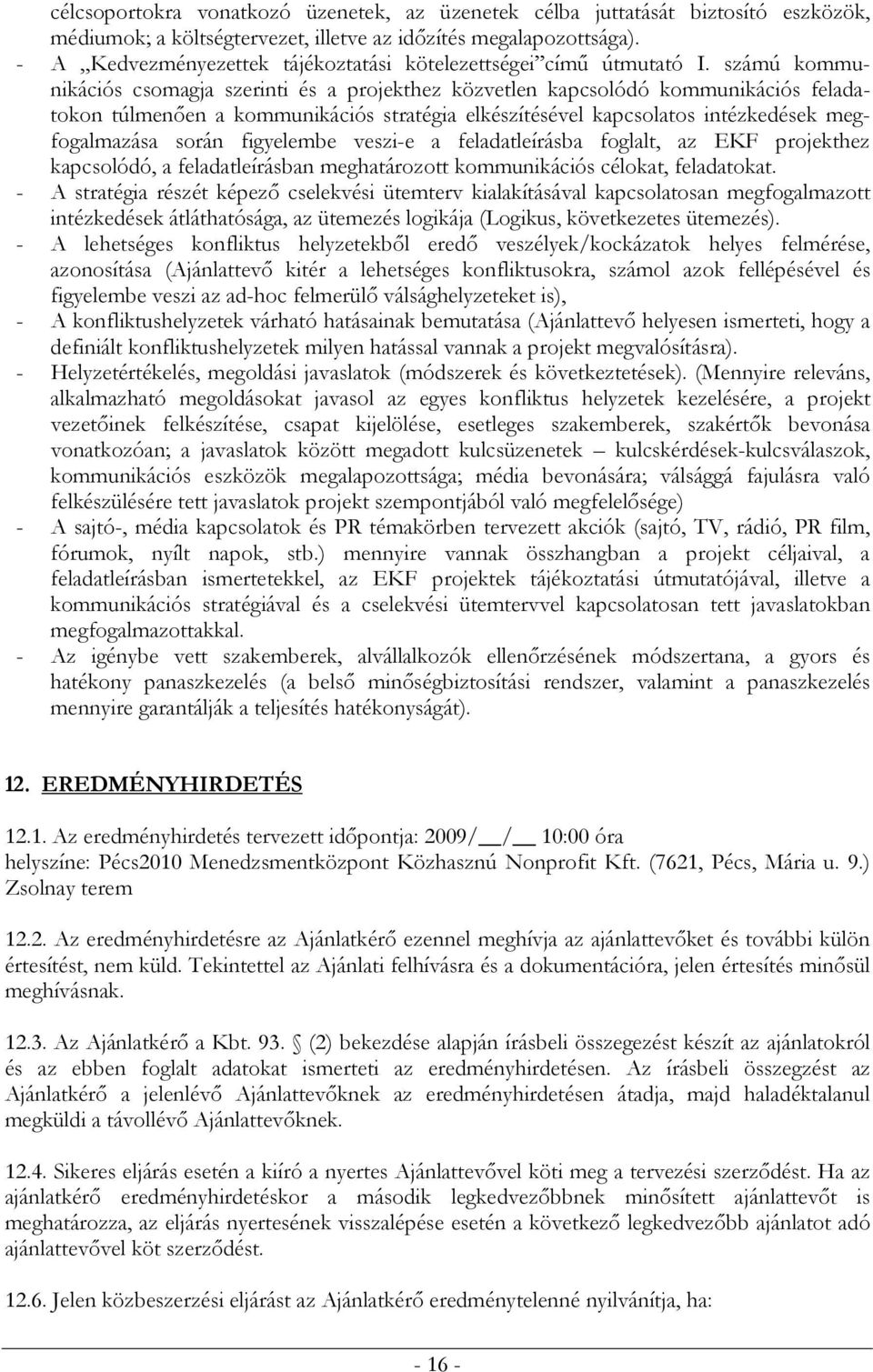 számú kommunikációs csomagja szerinti és a projekthez közvetlen kapcsolódó kommunikációs feladatokon túlmenően a kommunikációs stratégia elkészítésével kapcsolatos intézkedések megfogalmazása során