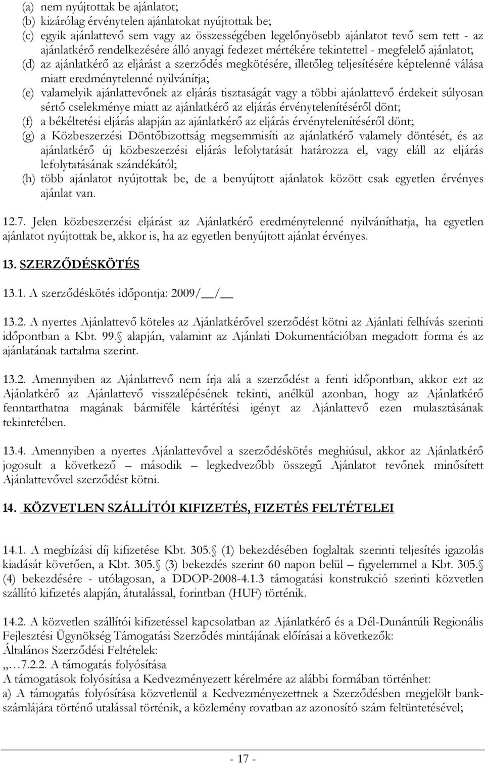 nyilvánítja; (e) valamelyik ajánlattevőnek az eljárás tisztaságát vagy a többi ajánlattevő érdekeit súlyosan sértő cselekménye miatt az ajánlatkérő az eljárás érvénytelenítéséről dönt; (f) a