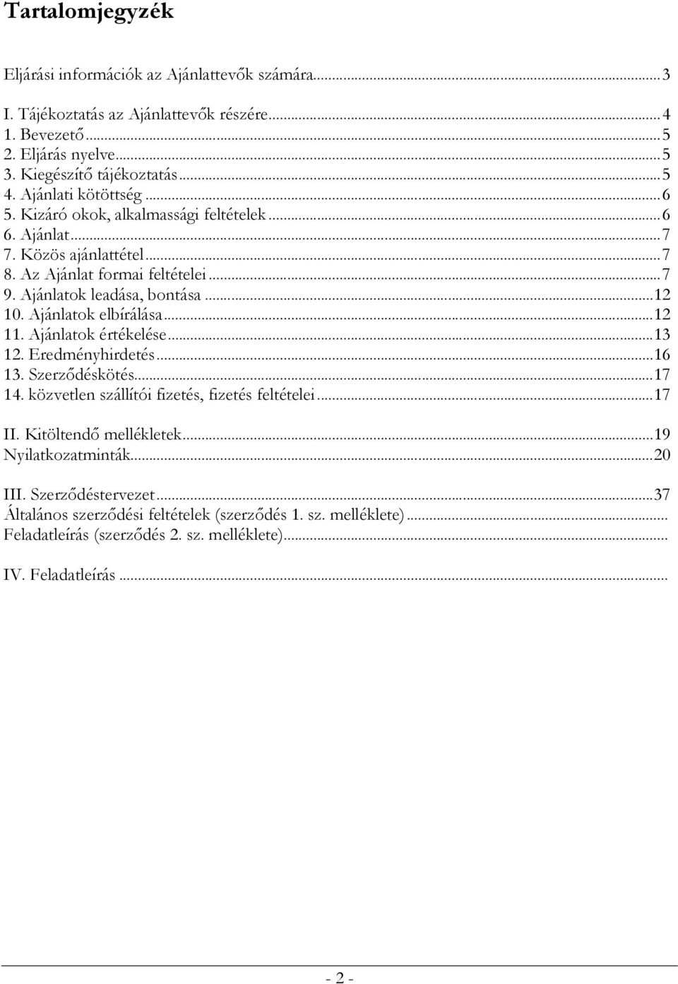 Ajánlatok elbírálása...12 11. Ajánlatok értékelése...13 12. Eredményhirdetés...16 13. Szerződéskötés...17 14. közvetlen szállítói fizetés, fizetés feltételei...17 II.