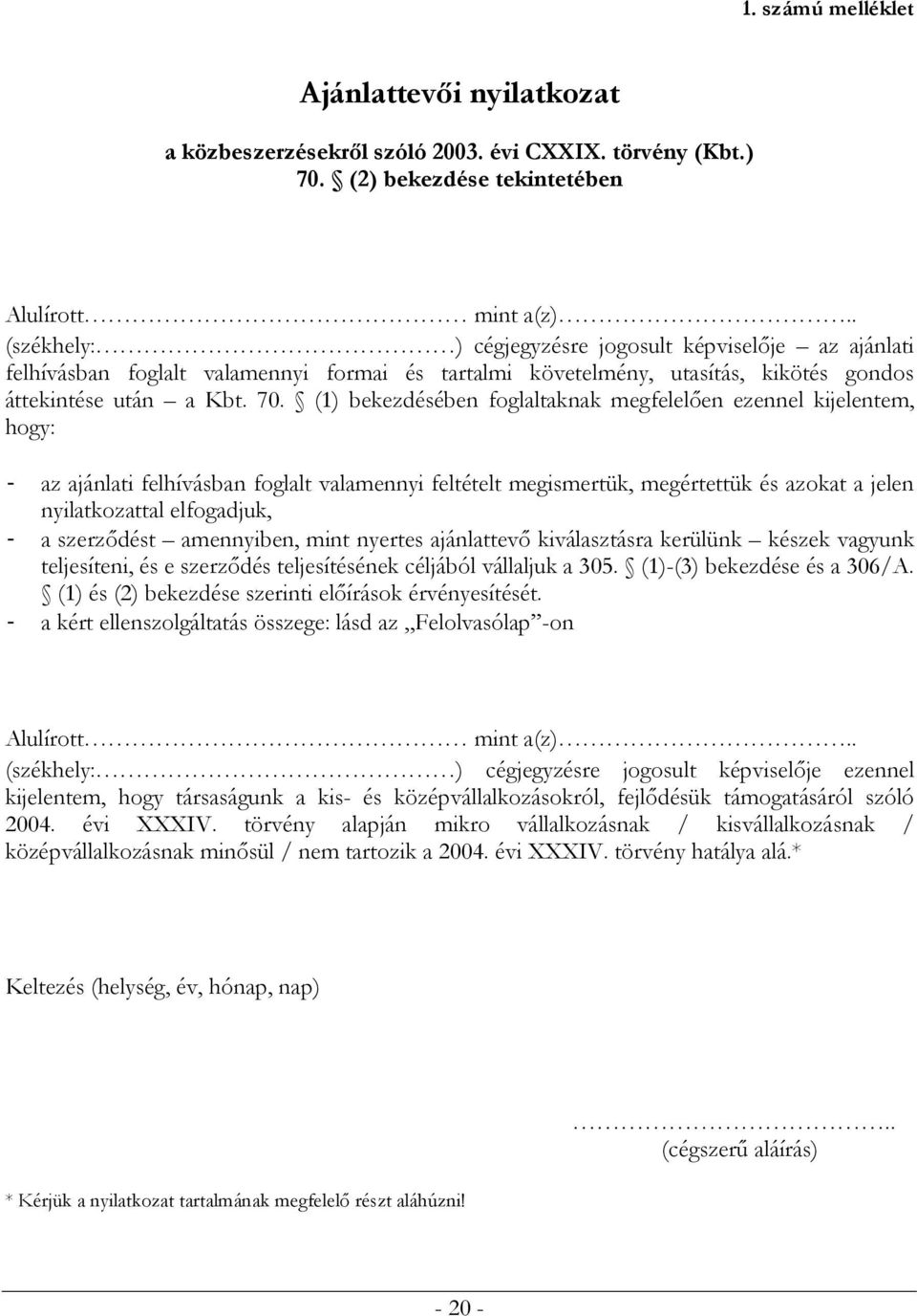 (1) bekezdésében foglaltaknak megfelelően ezennel kijelentem, hogy: - az ajánlati felhívásban foglalt valamennyi feltételt megismertük, megértettük és azokat a jelen nyilatkozattal elfogadjuk, - a