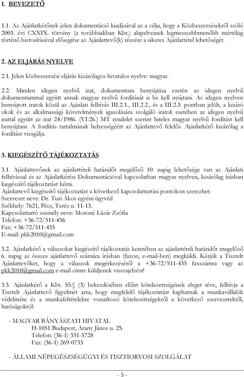 Jelen közbeszerzési eljárás kizárólagos hivatalos nyelve: magyar. 2.
