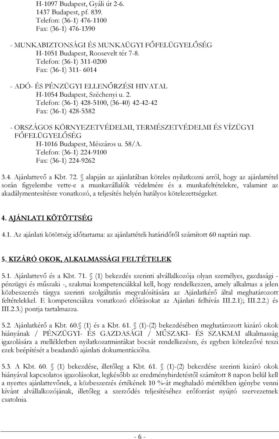 Telefon: (36-1) 428-5100, (36-40) 42-42-42 Fax: (36-1) 428-5382 - ORSZÁGOS KÖRNYEZETVÉDELMI, TERMÉSZETVÉDELMI ÉS VÍZÜGYI FŐFELÜGYELŐSÉG H-1016 Budapest, Mészáros u. 58/A.