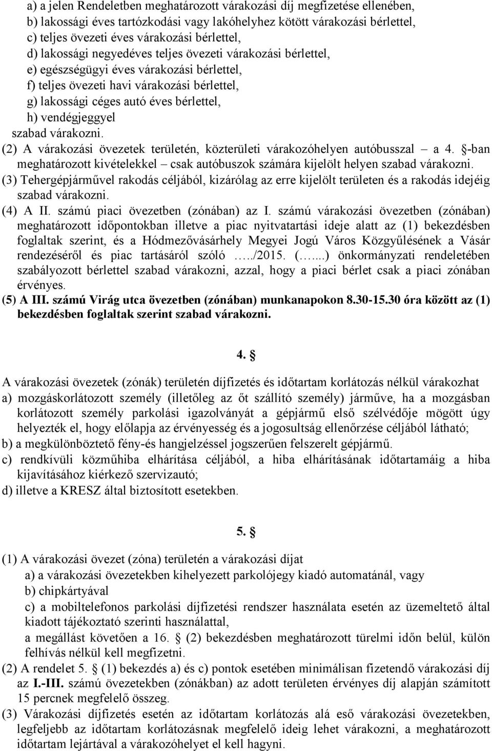 vendégjeggyel szabad várakozni. (2) A várakozási övezetek területén, közterületi várakozóhelyen autóbusszal a 4.